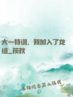 大一特训，我加入了龙组