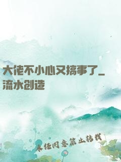 大佬不小心又搞事了