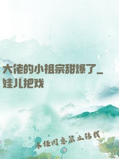 大佬的小祖宗甜爆了