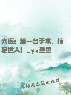 大医：第一台手术，惊艳世人！