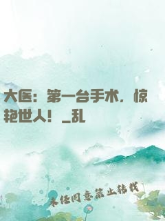 大医：第一台手术，惊艳世人！