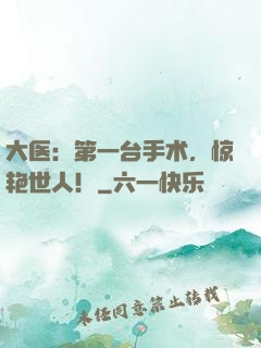 大医：第一台手术，惊艳世人！