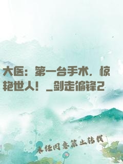 大医：第一台手术，惊艳世人！