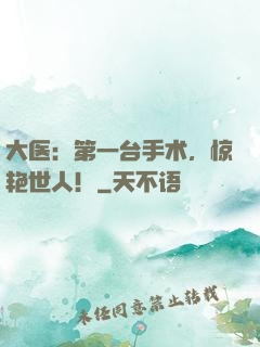 大医：第一台手术，惊艳世人！