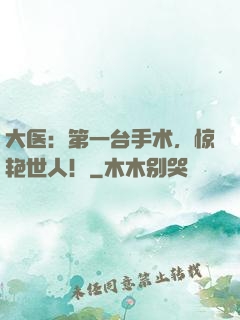 大医：第一台手术，惊艳世人！