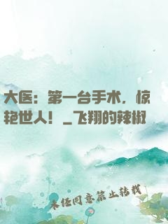 大医：第一台手术，惊艳世人！