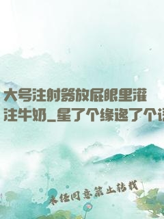大号注射器放屁眼里灌注牛奶