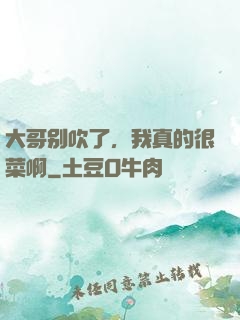 大哥别吹了，我真的很菜啊