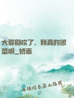 大哥别吹了，我真的很菜啊
