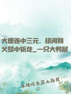 大唐连中三元，惊闻我父梦中斩龙