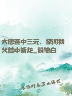 大唐连中三元，惊闻我父梦中斩龙