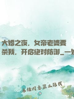 大婚之夜，女帝老婆要杀我，开启绝对防御