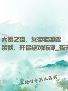 大婚之夜，女帝老婆要杀我，开启绝对防御