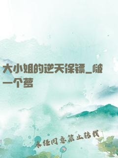 大小姐的逆天保镖