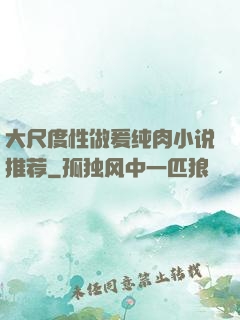 大尺度性做爰纯肉小说推荐