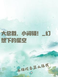 大总裁，小闷骚！