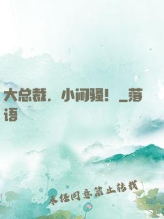 大总裁，小闷骚！