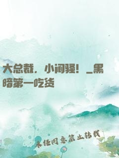 大总裁，小闷骚！