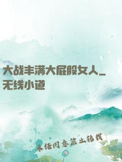 大战丰满大屁股女人