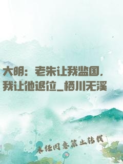 大明：老朱让我监国，我让他退位