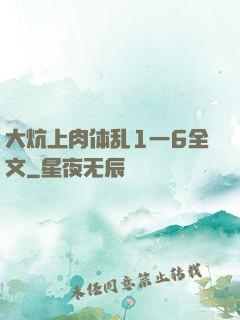 大炕上肉体乱1一6全文