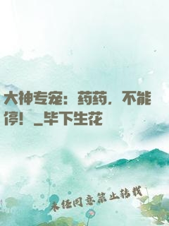 大神专宠：药药，不能停！