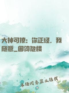大神可撩：你正经，我随意