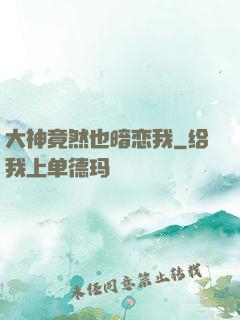 大神竟然也暗恋我