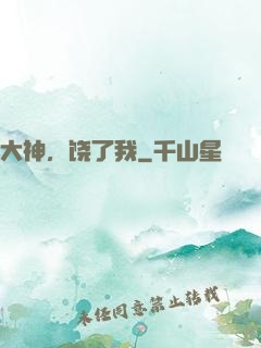 大神，饶了我
