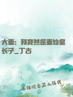 大秦：我竟然是秦始皇长子