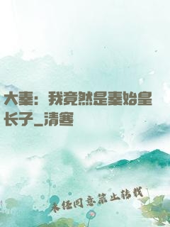 大秦：我竟然是秦始皇长子