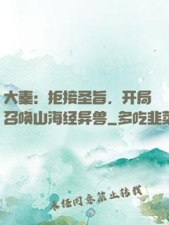 大秦：拒接圣旨，开局召唤山海经异兽