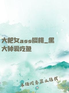 大肥女ass樱桃