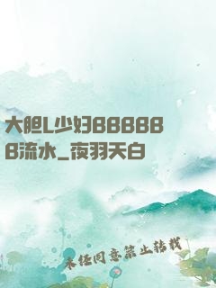 大胆L少妇BBBBBB流水