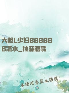 大胆L少妇BBBBBB流水