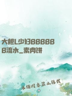 大胆L少妇BBBBBB流水