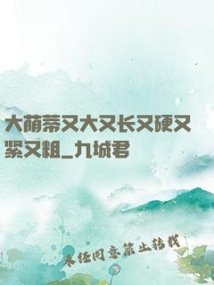 大荫蒂又大又长又硬又紧又粗
