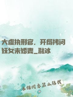 大虞执刑官，开局拷问妖女未婚妻