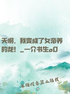 天啊，我变成了女帝养的龙！