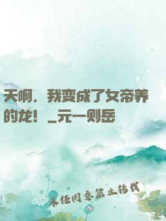 天啊，我变成了女帝养的龙！