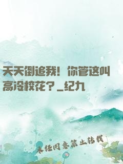 天天倒追我！你管这叫高冷校花？