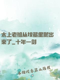太上老祖从坟墓里爬出来了