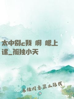 太中别c我⋯啊⋯嗯上课