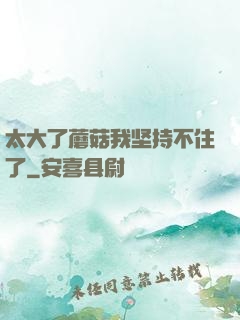 太大了蘑菇我坚持不住了
