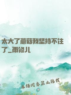太大了蘑菇我坚持不住了