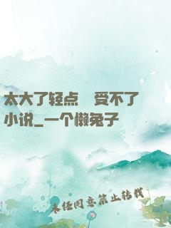 太大了轻点嫲嫲受不了小说