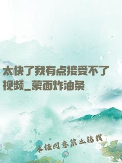 太快了我有点接受不了视频
