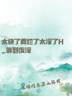 太快了要烂了太深了H