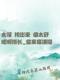 太深⋯拔出来⋯痛太舒嗯啊班长