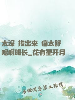 太深⋯拔出来⋯痛太舒嗯啊班长